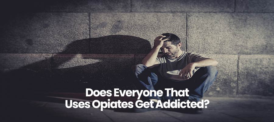 Does Everyone That Uses Opiates Get Addicted? 