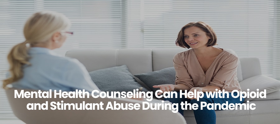 Mental Health Counseling Can Help with Opioid and Stimulant Abuse During the Pandemic