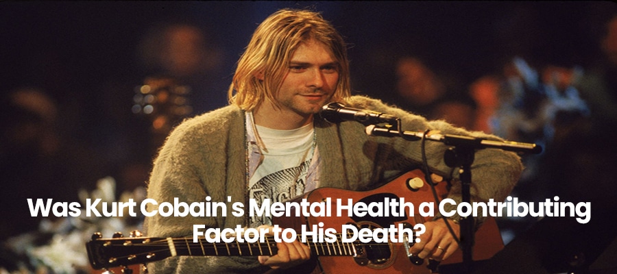 Was Kurt Cobain's Mental Health a Contributing Factor to His Death?