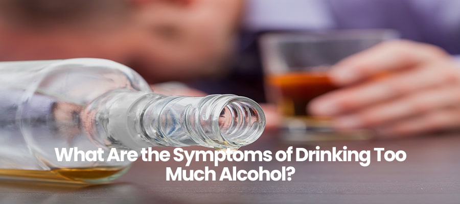 What Are the Symptoms of Drinking Too Much Alcohol